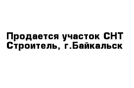 Продается участок СНТ Строитель, г.Байкальск